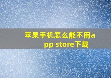 苹果手机怎么能不用app store下载